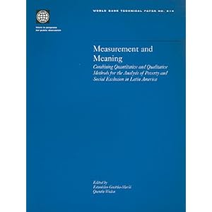 Measurement and Meaning: Combining Quantitative and Qualitative Methods for the Analysis of Poverty and Social Exclusion in Latin America (World Bank