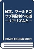日本、ワールドカップ初勝利への道: リアリズムとしてのサッカー1999年~2001年