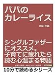パパのカレーライス。シングルファザーにオススメ。子育てに疲れたら読む心温まる物語。 (10分で読めるシリーズ)