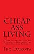 Cheap-Ass Living: A Down and Dirty Guide for Cheapskates, Tightwads, and Penny Pinching Bastards (English Edition)