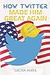 How Twitter Made Him Great Again