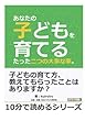 あなたの子どもを育てるたった二つの大事な事。 (10分で読めるシリーズ)