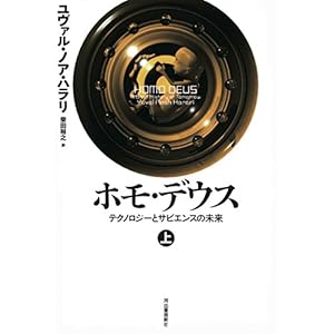 ホモ・デウス 上: テクノロジーとサピエンスの未来 ホモ・デウス 上: テクノロジーとサピエンスの未来