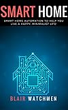 Smart Home: Smart Home Automation to Help You Live a Happy, Minimalist Life! (Smart Home, Home Automation, Linux, Raspberry PI, Home Security) (English Edition)