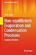 Non-equilibrium Evaporation and Condensation Processes: Analytical Solutions (Mathematical Engineering)