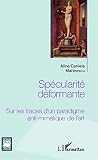 Spécularité déformante: Sur les traces d'un paradigme anti-mimétique de l'art