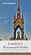 London's Monumental Walks: 15 Walks Taking in the City's Best Monuments, Statues and Memorials