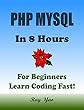 PHP MYSQL: In 8 Hours, For Beginners, Learn Coding Fast! PHP Programming Language Crash Course, A Quick Start Guide, Tutorial Book with Hands-On Projects, ... Ultimate Beginner's Guide! (English Edition)