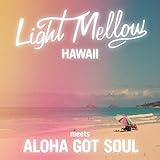 LIGHT MELLOW HAWAII -MEETS ALOHA GOT SOUL-