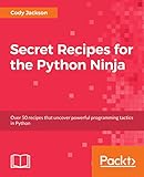 Secret Recipes for the Python Ninja: Over 50 recipes that uncover powerful programming tactics in Python