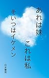 あれは妹、これは私、そいつはイケメン
