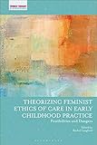 Theorizing Feminist Ethics of Care in Early Childhood Practice: Possibilities and Dangers (Feminist Thought in Childhood Research)