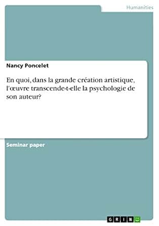 【クリックで詳細表示】En quoi， dans la grande creation artistique， l’？uvre transcende-t-elle la psychologie de son auteur？ (French Edition) [Kindle edition] by Nancy Poncelet