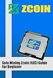 Solo Mining Zcoin (XZC)Guide For Beginner: How to mine Zcoin XZC on pool with GPU (English Edition)
