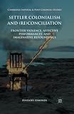 Settler Colonialism and (Re)conciliation: Frontier Violence, Affective Performances, and Imaginative Refoundings (Cambridge Imperial and Post-Colonial Studies Series)
