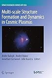 Multi-scale Structure Formation and Dynamics in Cosmic Plasmas (Space Sciences Series of ISSI)