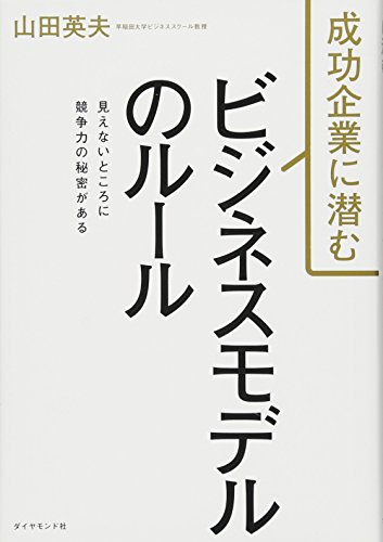 成功企業に潜む ビジネスモデルのルール――見えないところに競争力の秘