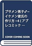 ブサメン男子♂~イケメン彼氏の作り方~4 (アプレコミックス)