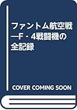 ファントム航空戦: F-4戦闘機の全記録