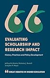 Evaluating Scholarship and Research Impact: History, Practices and Policy Development (Great Debates in Higher Education)