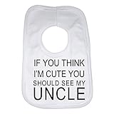 If You Think Im Cute You Should See My Uncle Funny Baby Bib by 2Personal