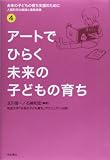 アートでひらく未来の子どもの育ち (未来の子どもの育ち支援のために-人間科学の越境と連携実践 4)