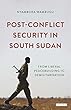 Post-conflict Security in South Sudan: From Liberal Peacebuilding to Demilitarisation