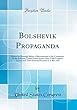 Bolshevik Propaganda: Report on Hearings Before a Subcommittee of the Committee on the Judiciary, United States Senate, Sixty-Fifth Congress Second and Third Sessions Pursuant to S. Res. 314 (Classic Reprint)