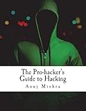The Pro-Hacker's Guide to Hacking: Hacking the Right Way, the Smart Way