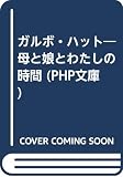 ガルボ・ハット: 母と娘とわたしの時間 (PHP文庫 オ 17-2)