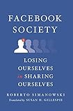 Facebook Society: Losing Ourselves in Sharing Ourselves