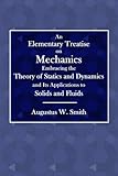 An Elementary Treatise on Mechanics: Embracing the Theory of Statics and Dynamics and Its Application to Solids and Fluids