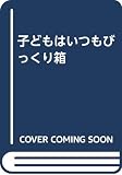 子どもはいつもびっくり箱