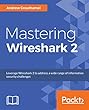 Mastering Wireshark 2: Leverage Wireshark 2 to address a wide range of information security challenges