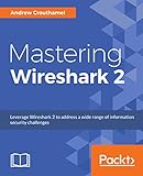 Mastering Wireshark 2: Leverage Wireshark 2 to address a wide range of information security challenges