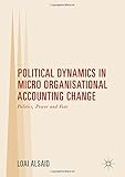 Political Dynamics in Micro Organisational Accounting Change: Politics, Power and Fear