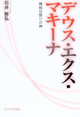 石井敏弘:デウス・エクス・マキーナ―機械仕掛けの神