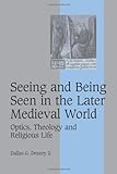 Seeing and Being Seen in the Later Medieval World: Optics, Theology and Religious Life (Cambridge Studies in Medieval Life and Thought: Fourth Series)