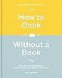 How to Cook Without a Book, Completely Updated and Revised: Recipes and Techniques Every Cook Should Know by Heart