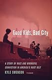 Good Kids, Bad City: A Story of Race and Wrongful Conviction in America's Rust Belt