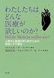 わたしたちはどんな医療が欲しいのか?: 人間中心医療を取り戻すための提言とその理由