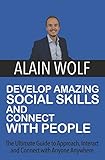 Develop Amazing Social Skills and Connect With People: The Ultimate Guide to Approach, Interact & Connect with Anyone Anywhere