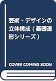 芸術・デザインの立体構成 (基礎造形シリーズ)