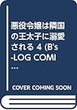 悪役令嬢は隣国の王太子に溺愛される 4 (B's-LOG COMICS)