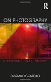 On Photography: A Philosophical Inquiry (Thinking in Action) On Photography: A Philosophical Inquiry (Thinking in Action)