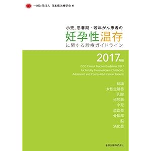 小児,思春期・若年がん患者の妊孕性温存に関する診療ガイドライン 2017年版 小児,思春期・若年がん患者の妊孕性温存に関する診療ガイドライン 2017年版