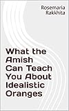 What the Amish Can Teach You About Idealistic Oranges (English Edition)