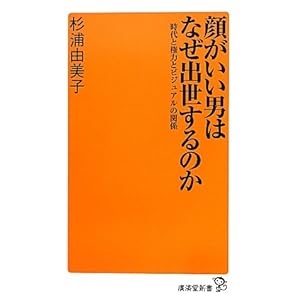顔がいい男はなぜ出世するのか~時代と権力とビジュアルの関係~ (廣済堂新書) 顔がいい男はなぜ出世するのか~時代と権力とビジュアルの関係~ (廣済堂新書)