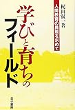 学びと育ちのフィールド: 人間教育の具現を求めて