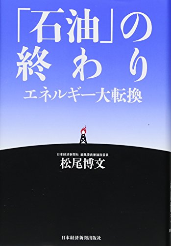 「石油」の終わり エネルギー大転換 「石油」の終わり エネルギー大転換